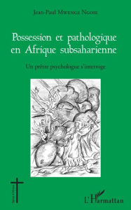 Title: Possession et pathologique en Afrique subsaharienne: Un prêtre psychologue s'interroge, Author: JEAN PAUL MWENGE NGOIE