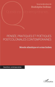 Title: Pensée, pratiques et poétiques postcoloniales contemporaines: Monde atlantique et océan Indien, Author: Rodolphe Solbiac