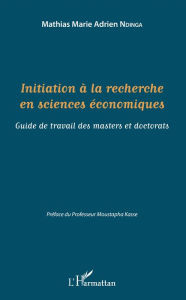 Title: Initiation à la recherche en sciences économiques: Guide de travail des masters et doctorats, Author: Mathias Marie Adrien Ndinga