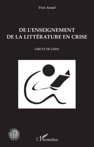 Title: De l'enseignement de la littérature en crise: Lire et dé-lires, Author: Yves Ansel