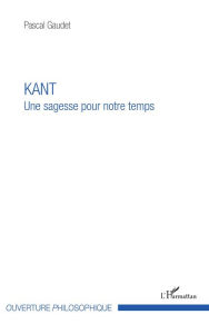 Title: Kant: Une sagesse pour notre temps, Author: Pascal Gaudet