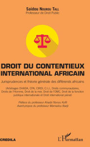 Title: Droit du contentieux international africain: Jurisprudences et théorie générale des différends africains, Author: Saidou Nourou Tall