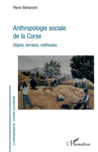 Title: Anthropologie sociale de la Corse: Objets, terrains, méthodes, Author: Pierre Bertoncini