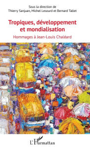 Title: Tropiques, développement et mondialisation: Hommages à Jean-Louis Chaléard, Author: Thierry Sanjuan