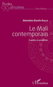 Title: Le Mali contemporain: Fragilités et possibilités, Author: Mamadou Diarafa Diallo