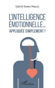 Title: L'intelligence émotionnelle... appliquée simplement !, Author: Gabriel Ramirez Morales