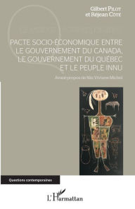 Title: Pacte socio-économique entre le gouvernement du Canada, le gouvernement du Québec et le peuple innu, Author: Gilbert Pilot