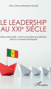 Title: Le leadership au XXIe siècle: Enjeux éducatifs, communautaires et politiques dans le contexte sénégalais, Author: Alioune Badara Kandji