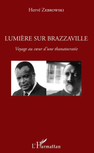 Title: Lumière sur Brazzaville: Voyage au coeur d'une thanatocratie, Author: Hervé Zebrowski