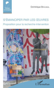 Title: S'émanciper par les oeuvres: Proposition pour la recherche-intervention, Author: Dominique Broussal