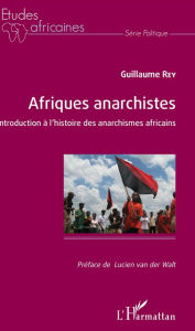 Title: Afriques anarchistes: Introduction à l'histoire des anarchismes africains, Author: Guillaume Rey