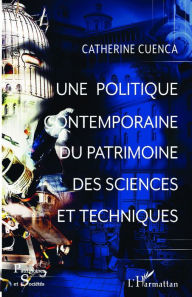 Title: Une politique contemporaine du patrimoine des sciences et techniques, Author: Catherine Cuenca