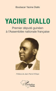 Title: Yacine Diallo premier député guinéen à l'Assemblé nationale française, Author: Boubacar Yacine Diallo