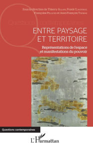 Title: Entre paysage et territoire: Représentations de l'espace et manifestations du pouvoir, Author: Jean-François Thomas