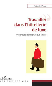 Title: Travailler dans l'hôtellerie de luxe: Une enquête ethnographique à Paris, Author: Gabriele Pinna
