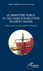 Title: Le ministère public et les voies d'exécution en droit OHADA: Etude à partir du droit positif camerounais, Author: Noël Durbois Tachago Youmssi