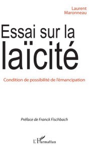 Title: Essai sur la laïcité: Condition de possibilité de l'émancipation, Author: Laurent Maronneau