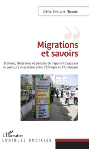 Title: Migrations et savoirs: Stations, itinéraires et périples, de l'apprentissage sur le parcours migratoire entre l'Éthiopie et Allemagne, Author: Délia Evelyne Nicoué