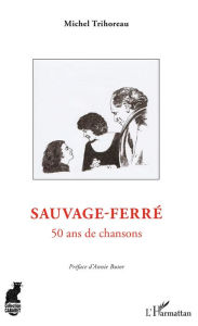Title: Sauvage-Ferré: 50 ans de chansons, Author: Michel Trihoreau
