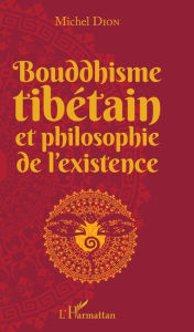 Title: Bouddhisme tibétain et philosophie de l'existence, Author: Michel Dion