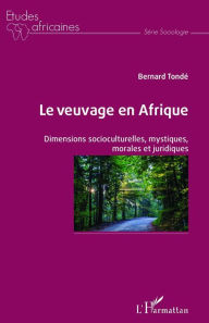 Title: Le veuvage en Afrique: Dimensions socioculturelles, mystiques, morales et juridiques, Author: Bernard Tondé