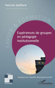 Title: Expériences de groupes en pédagogie instituonnelle, Author: Patrick Geffard