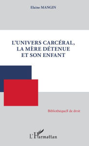 Title: L'univers carcéral, la mère détenue et son enfant, Author: Elaine Mangin