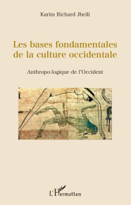 Title: Les bases fondamentales de la culture occidentale: Anthropo-logique de l'Occident, Author: Karim Richard Jbeili