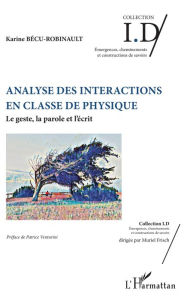 Title: Analyse des interactions en classe de physique: Le geste, la parole et l'écrit, Author: Karine Bécu-Robinault