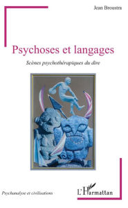 Title: Psychoses et langages: Scènes psychothérapiques du dire, Author: Jean Broustra