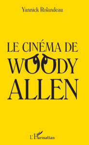 Title: Le cinéma de Woody Allen, Author: Yannick Rolandeau