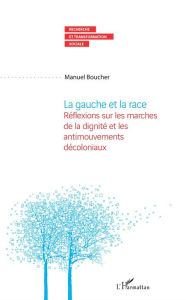 Title: La gauche et la race: Réflexions sur les marches de la dignité et les antimouvements décoloniaux, Author: Manuel Boucher