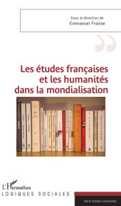 Title: Les études françaises et les humanités dans la mondialisation, Author: Emmanuel Fraisse