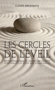 Title: Les cercles de l'éveil: Déconditionnement, ouverture d'esprit, spiritualité et éveil des consciences, Author: Claude Berghmans