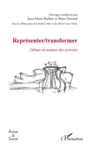 Title: Représenter / Transformer: Débats en analyse des activités, Author: Jean-Marie Barbier