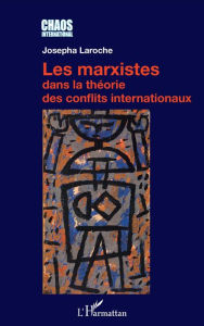 Title: Les marxistes dans la théorie des conflits internationaux, Author: Josepha Laroche