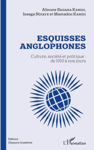 Title: Esquisses anglophones: Culture, société et politique : de 1910 à nos jours, Author: Mamadou Kandji