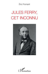 Title: Jules Ferry, cet inconnu, Author: Éric Fromant