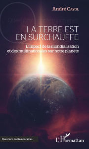 Title: La Terre est en surchauffe: L'impact de la mondialisation et des multinationales sur notre planète, Author: André Cayol