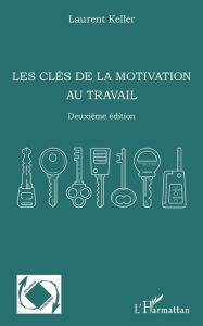 Title: Les clés de la motivation au travail: Deuxième édition, Author: Laurent Keller