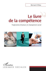 Title: Le livre de la compétence: Trajectoires d'acteurs et changement social, Author: Bernard Hillau