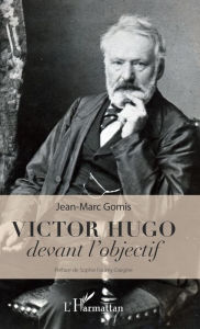 Title: Victor Hugo devant l'objectif, Author: Jean-Marc Gomis