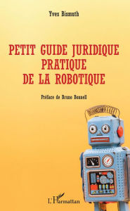 Title: Petit guide juridique pratique de la robotique, Author: YVES BISMUTH