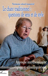 Title: Le chant traditionnel : questions de sens et de style: Approche interdisciplinaire ethnomusicologique et ethnolinguistique, Author: André-Marie Despringre