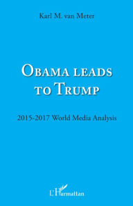 Title: Obama leads to Trump: 2015 - 2017 Wolrd Media Analysis, Author: Karl M. Van Meter