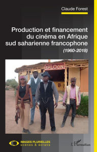 Title: Production et financement du cinéma en Afrique sud saharienne francophone (1960-2018), Author: Claude Forest