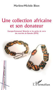 Title: Une collection africaine et son donateur: Georges-Emmanuel Waterlot et les perles de verre des marchés de Bamako (1934), Author: Marlène-Michèle Biton