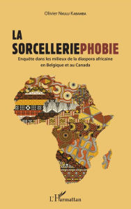 Title: La sorcelleriephobie: Enquête dans les milieux de la diaspora africaine en Belgique et au Canada, Author: Olivier Nkulu Kabamba