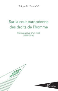 Title: Sur la cour européenne des droits de l'homme: Rétrospective d'un initié (1998-2016), Author: Bostjan M. Zupancic