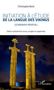 Title: Initiation à l'étude la langue des vikings: Scandinavie médiéval, Author: Christophe Bord
